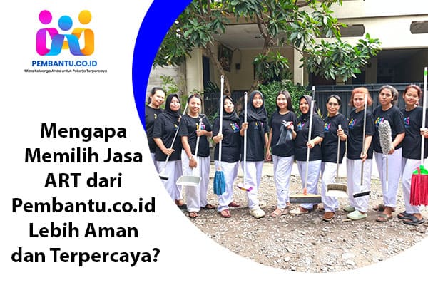 Mengapa Memilih Jasa ART dari Pembantu.co.id Lebih Aman dan Terpercaya